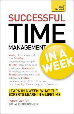 Book cover of Successful Time Management In A Week: A Teach Yourself Guide by Robert   Ashton