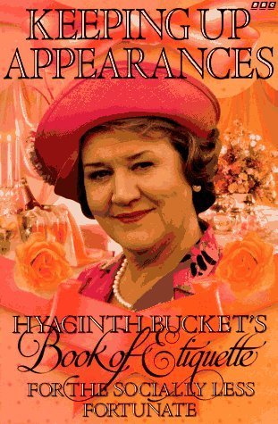 Book cover of Keeping Up Appearances: Hyacinth Bucket's Book of Etiquette for the Socially Less Fortunate by Roy Clarke, Jonathan Rice
