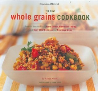 Book cover of The New Whole Grains Cookbook: Terrific Recipes Using Faro, Quinoa, Brown Rice, Barley, and Many Other Delicious and Nutritious Grains by Robin Asbell, Caren Alpert (Photographs)
