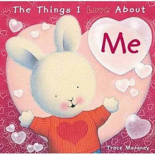 Book cover of The Things I Love About Me by Trace Moroney