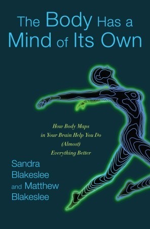 Book cover of The Body Has a Mind of Its Own: How Body Maps in Your Brain Help You Do (Almost) Everything Better by Sandra Blakeslee, Matthew Blakeslee