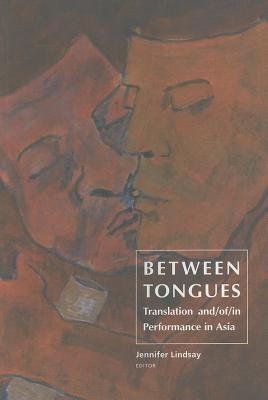 Book cover of Between Tongues: Translation And/Of/In Performance In Asia by Jennifer  Lindsay (Ed.)