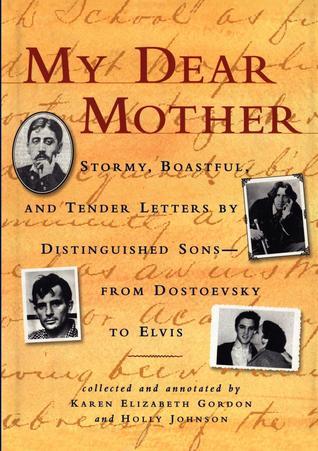 Book cover of My Dear Mother: Stormy Boastful, And Tender Letters By Distinguished Sons--From Dostoevsky To Elvis by Karen Elizabeth Gordon (Collected and annotated by), Holly Johnson