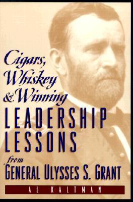 Book cover of Cigars, Whiskey And Winning: Leadership Lessons From General Ulysses S. Grant by Al Kaltman