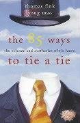 Book cover of The 85 Ways To Tie A Tie: The Science And Aesthetics Of Tie Knots by Thomas; Mao Yong Fink