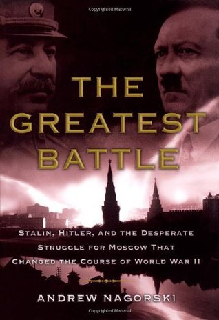 Book cover of The Greatest Battle: Stalin, Hitler, and the Desperate Struggle for Moscow That Changed the Course of World War II by Andrew Nagorski