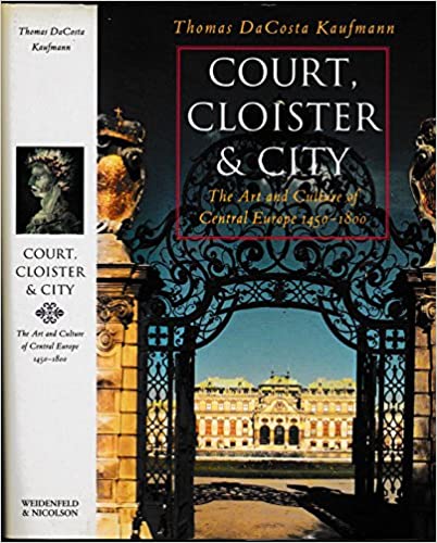 Book cover of Court, Cloister And City: The Art And Culture Of Central Europe, 1450-1800 by Thomas DaCosta Kaufmann