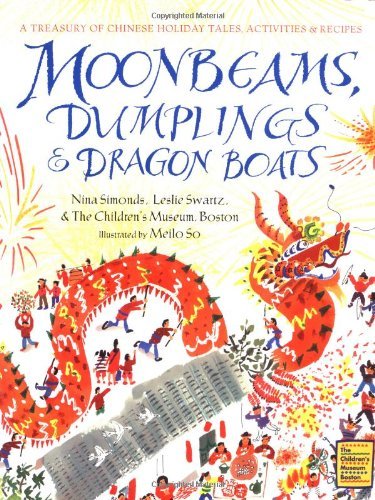 Book cover of Moonbeams, Dumplings & Dragon Boats: A Treasury Of Chinese Holiday Tales, Activities & Recipes by Nina Simonds, The Children's Museum  Boston, Leslie Swartz, Meilo So (Illus.)