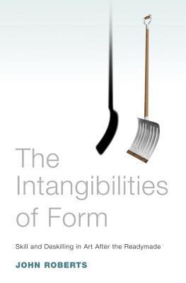 Book cover of The Intangibilities of Form: Skill and Deskilling in Art After the Readymade by John  Roberts