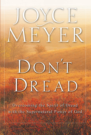 Book cover of Don't Dread: Overcoming the Spirit Of Dread With The Supernatural Power Of God by Joyce Meyer
