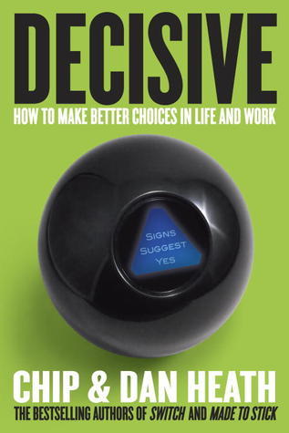 Book cover of Decisive: How To Make Better Choices In Life And Work by Chip Heath, Dan Heath