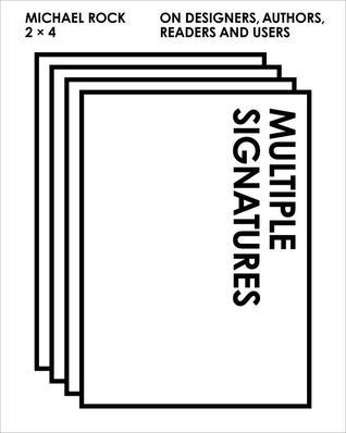 Book cover of Multiple Signatures: On Designers, Authors, Readers And Users by Michael Rock, Rick Poynor (Contrib.), Mark Wigley (Contrib.), Susan Sellers (Contrib.), Georgie Stout (Contrib.)