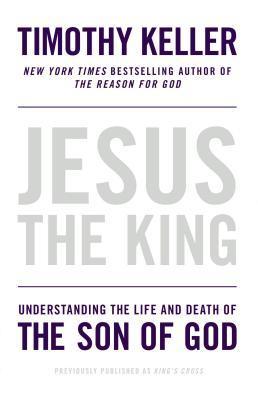 Book cover of Jesus The King: Understanding The Life And Death Of The Son Of God by Timothy J. Keller