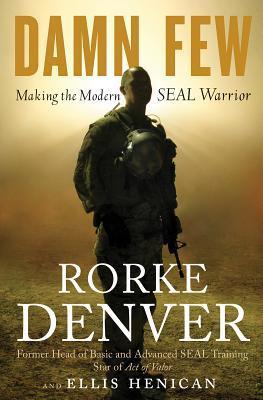 Book cover of Damn Few: Making the Modern SEAL Warrior by Rorke Denver