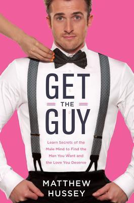 Book cover of Get The Guy: Learn Secrets Of The Male Mind To Find The Man You Want And The Love You Deserve by Matthew Hussey