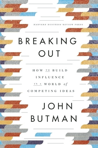 Book cover of Breaking Out: How to Build Influence in a World of Competing Ideas by John Butman