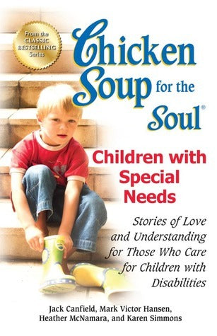 Book cover of Chicken Soup For The Soul: Children With Special Needs: Stories Of Love And Understanding For Those Who Care For Children With Disabilities by Jack Canfield, Mark Victor Hansen, Heather McNamara