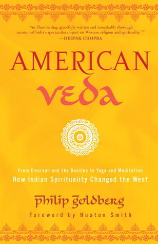 Book cover of American Veda: From Emerson And The Beatles To Yoga And Meditation How Indian Spirituality Changed The West by Philip Goldberg, Huston Smith (Foreword)