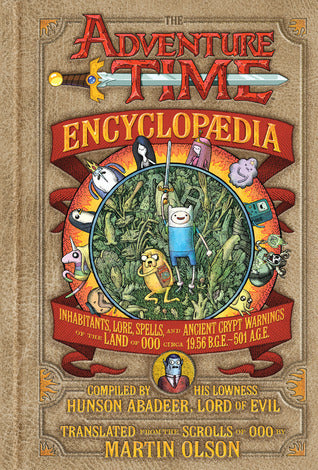 Book cover of The Adventure Time Encyclopaedia (Encyclopedia): Inhabitants, Lore, Spells, and Ancient Crypt Warnings of the Land of Ooo Circa 19.56 B.G.E. - 501 A.G.E. by Martin Olson, Hunson Abadeeer (Compiler)