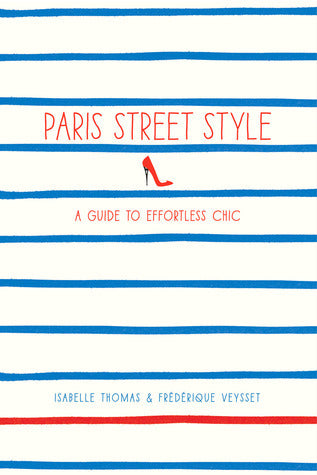 Book cover of Paris Street Style: A Guide to Effortless Chic by Isabelle Thomas, Frédérique Veysset