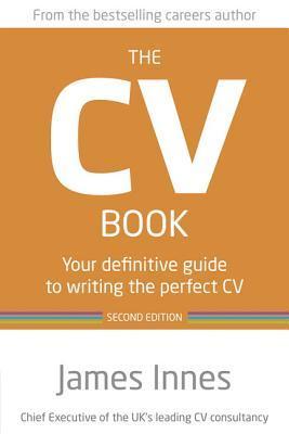 Book cover of The CV Book: Your Definitive Guide To Writing The Perfect CV by James Innes