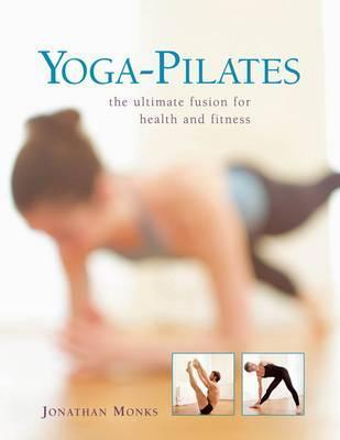 Book cover of Yoga-Pilates: The Ultimate Fusion For Health And Fitness by Jonathan Monks