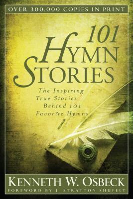 Book cover of 101 Hymn Stories: The Inspiring True Stories Behind 101 Favorite Hymns by Kenneth W. Osbeck, J. Stratton Shufelt (Foreword)