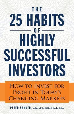 Book cover of The 25 Habits of Highly Successful Investors: How to Invest for Profit in Today's Changing Markets by Peter Sander