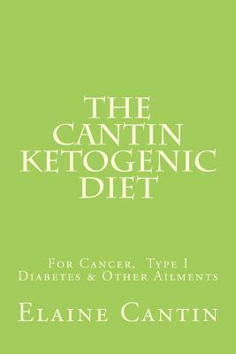 Book cover of The Cantin Ketogenic Diet: For Cancer, Type 1 & 2 Diabetes, Epilepsy & Other Ailments by Elaine Cantin, Michele Pare (Illus.), Katherine Cantin (Ed.), Gilli Moorhawk (Ed.), Jill Ross (Ed.)