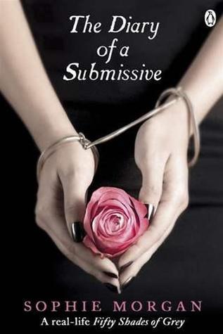 Book cover of Diary Of A Submissive: A Modern True Tale Of Sexual Awakening by Sophie Morgan