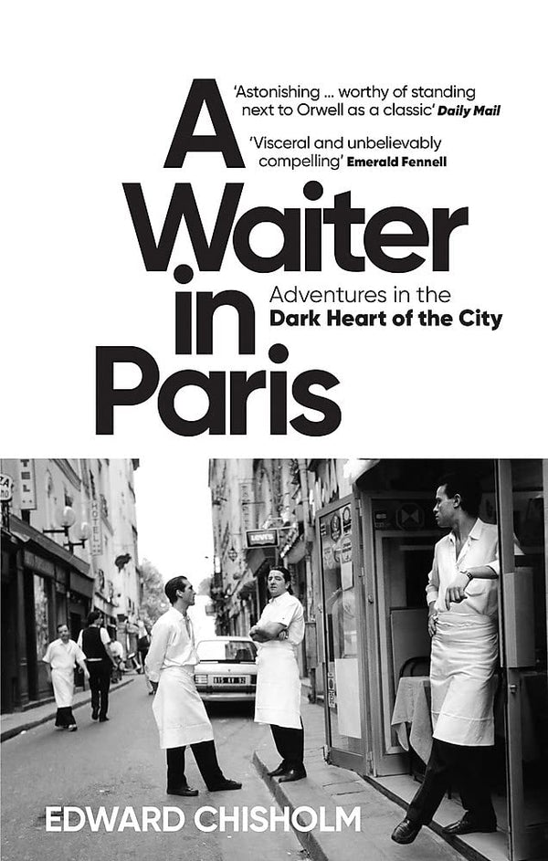 Book cover of A Waiter In Paris: Adventures In The Dark Heart Of The City by Edward Chisholm