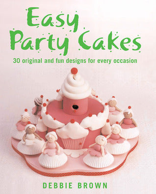 Book cover of Easy Party Cakes: 30 Original And Fun Designs For Every Occasion by Debbie  Brown