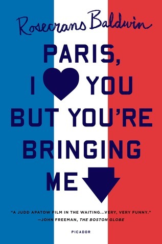 Book cover of Paris, I Love You But You're Bringing Me Down by Rosecrans Baldwin