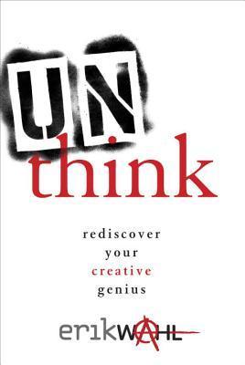 Book cover of Unthink: Rediscover Your Creative Genius by Erik Wahl