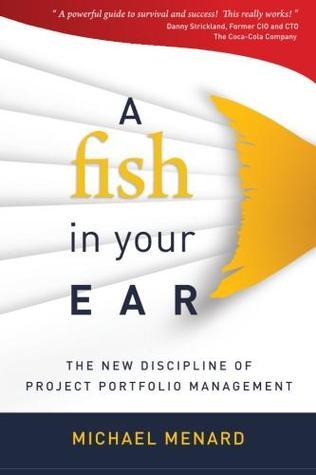 Book cover of A Fish In Your Ear: The New Discipline Of Project Portfolio Management by Michael Menard