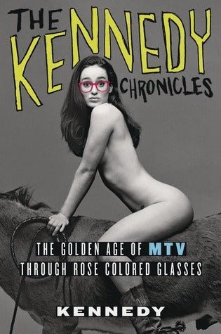 Book cover of The Kennedy Chronicles: The Golden Age Of MTV Through Rose-Colored Glasses by Kennedy