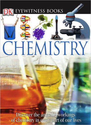 Book cover of DK Eyewitness Books: Chemistry: Discover The Amazing Effect Chemistry Has On Every Part Of Our Lives by Ann Newmark