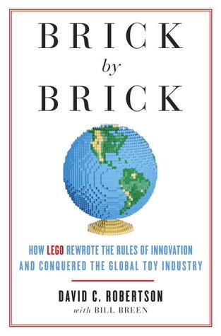 Book cover of Brick By Brick: How LEGO Rewrote The Rules Of Innovation And Conquered The Global Toy Industry by David C.  Robertson, Bill Breen