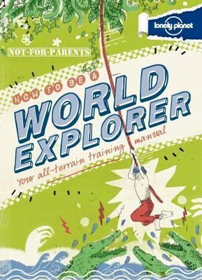 Book cover of How To Be A World Explorer by Joel Levy, James Gulliver Hancock (Illus.), Lonely Planet
