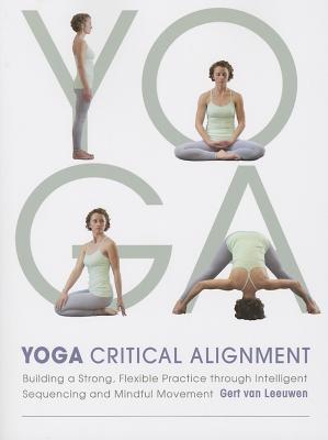Book cover of Yoga: Critical Alignment: Building a Strong, Flexible Practice Through Intelligent Sequencing And Mindful Movement by Gert van Leeuwen
