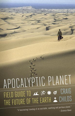 Book cover of Apocalyptic Planet: Field Guide To The Future Of The Earth by Craig Childs