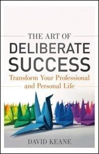 Book cover of The Art Of Deliberate Success: Transform Your Professional And Personal Life by David Keane