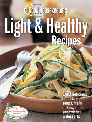 Book cover of Good Housekeeping Light & Healthy Recipes: 150 Delicious Appetizers, Soups, Main Dishes, Sides, Sandwiches & Desserts by Good Housekeeping (editor)