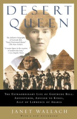 Book cover of Desert Queen: The Extraordinary Life of Gertrude Bell: Adventurer, Adviser to Kings, Ally of Lawrence of Arabia by Janet Wallach