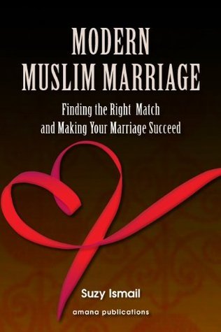 Book cover of Modern Muslim Marriage: Finding the Right Match and Making Your Marriage Succeed by Suzy Ismail