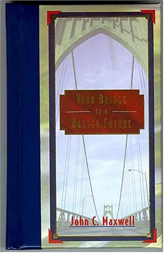 Book cover of Your Bridge To A Better Future by John C. Maxwell