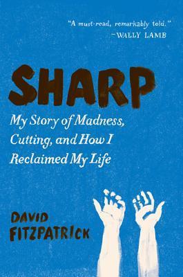 Book cover of Sharp: My Story of Madness, Cutting, and How I Reclaimed My Life by David Fitzpatrick