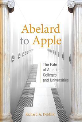 Book cover of Abelard To Apple: The Fate Of American Colleges And Universities by Richard A. Demillo