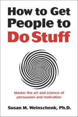 Book cover of How To Get People To Do Stuff: Master The Art And Science Of Persuasion And Motivation by Susan M. Weinschenk