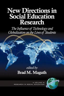 Book cover of New Directions In Social Education Research: The Influence Of Technology And Globalization On The Lives Of Students by Brad M. Maguth (Ed.)